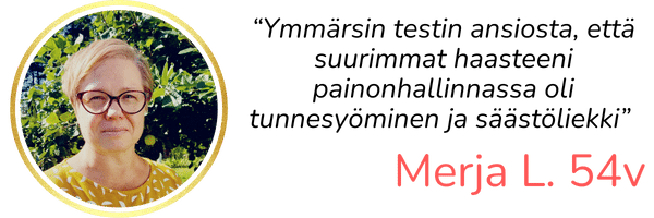 “Ymmärsin testin ansiosta, että suurimmat haasteeni painonhallinnassa oli tunnesyöminen ja säästöliekki” - Merja L.